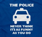 The Police Never Think It's As Funny As You Do