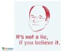 It's Not A Lie If You Beleive It