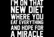 I'm On That New Diet Where You Eat Everything And Hope For A Miracle