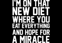 I'm On That New Diet Where You Eat Everything And Hope For A Miracle