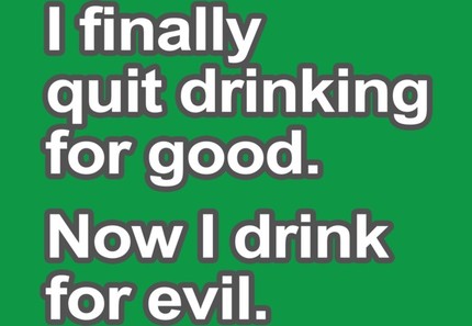 I Finally Quit Drinking For Good. Now I Drink For Evil.