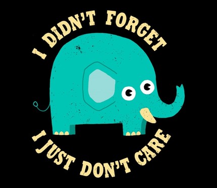 I Didn't Forget, I Just Don't Care