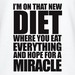 I'm On That New Diet Where You Eat Everything And Hope For A Miracle