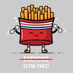 Exercise? Extra Fries!