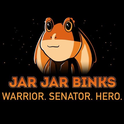 Jar Jar Binks: Warrior. Senator Hero.