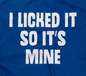 I Licked It So It's Mine