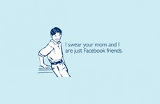 I Swear Your Mum And I Are Just Facebook Friends