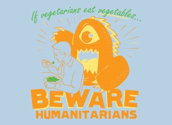 If Vegetarians Eat Vegetables, Beware Humanitarians!
