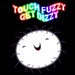 Touch Fuzzy, Get Dizzy