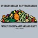 If Vegetarians Eat Vegetables, Beware Humanitarians!