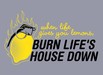 When Life Gives You Lemons, Burn Life's House Down!