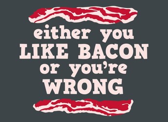 Either You Like Bacon Or You're Wrong