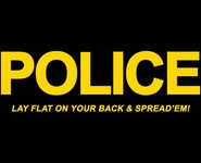 POLICE - Lay Flat On Your Back And Spread 'Em!