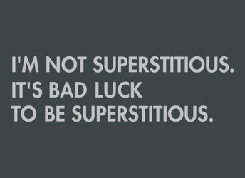 I'm Not Superstitious, It's Bad Luck To Be Superstitious
