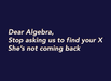 Dear Algebra, Stop Asking Us To Find Your X - She's not coming back