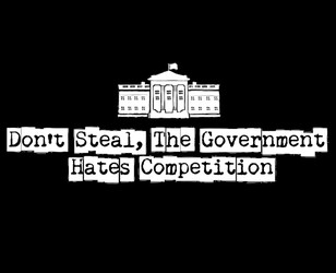 Don't Steal, The Government Hates Competition
