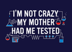 I'm Not Crazy. My Mother Had Me Tested.