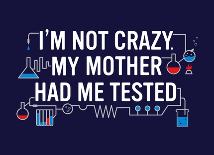I'm Not Crazy. My Mother Had Me Tested.