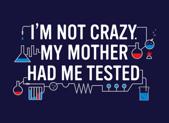 I'm Not Crazy. My Mother Had Me Tested.