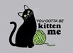 You Gotta Be Kitten Me
