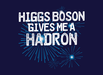 Higgs Boson Gives Me A Hadron