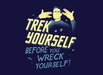 Trek Yourself Before You Wreck Yourself
