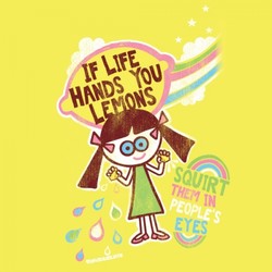 If Life Hands You Lemons, Squirt Them In People's Eyes