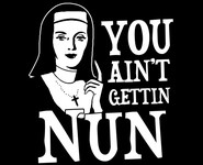 You Ain't Getting Nun